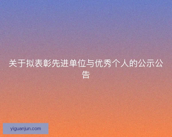 关于拟表彰先进单位与优秀个人的公示公告